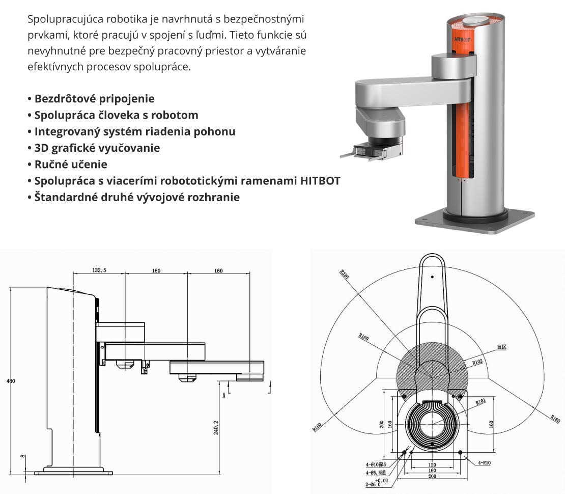 Spolupracujúca robotika je navrhnutá s bezpečnostnými prvkami, ktoré pracujú v spojení s ľuďmi. Tieto funkcie sú nevyhnutné pre bezpečný pracovný priestor a vytváranie efektívnych procesov spolupráce.  • Bezdrôtové pripojenie • Spolupráca človeka s robotom • Integrovaný systém riadenia pohonu • 3D grafické vyučovanie • Ručné učenie • Spolupráca s viacerími robototickými ramenami HITBOT • Štandardné druhé vývojové rozhranie