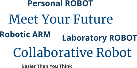 Personal ROBOT Meet Your Future Robotic ARM Collaborative Robot Laboratory ROBOT Easier Than You Think
